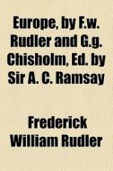 Europe, By F.w. Rudler And G.g. Chisholm, Ed. By Sir A. C. Ramsay di Frederick William Rudler edito da General Books Llc