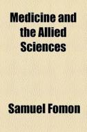 Medicine And The Allied Sciences di Samuel Fomon edito da General Books Llc