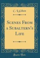 Scenes from a Subaltern's Life (Classic Reprint) di C. L. Gilson edito da Forgotten Books