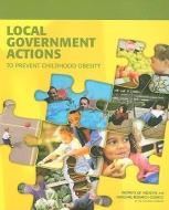 Local Government Actions to Prevent Childhood Obesity di National Research Council, Institute of Medicine, Transportation Research Board edito da NATL ACADEMY PR