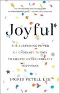 Joyful: The Surprising Power of Ordinary Things to Create Extraordinary Happiness di Ingrid Fetell Lee edito da LITTLE BROWN & CO