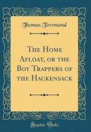 The Home Afloat, or the Boy Trappers of the Hackensack (Classic Reprint) di Thomas Townsend edito da Forgotten Books