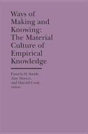 Ways Of Making And Knowing di Pamela H. Smith, Amy R. W. Meyers, Harold J. Cook edito da The University Of Michigan Press