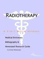 Radiotherapy - A Medical Dictionary, Bibliography, And Annotated Research Guide To Internet References di Icon Health Publications edito da Icon Group International