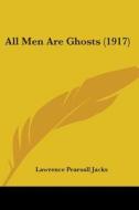 All Men Are Ghosts (1917) di Lawrence Pearsall Jacks edito da Kessinger Publishing