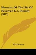Memoirs of the Life of Reverend E. J. Dunphy (1877) di M. A. Nannary edito da Kessinger Publishing