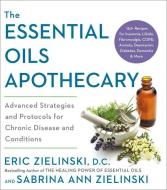 The Essential Oils Apothecary: Soothing Remedies for Anxiety, Pain, High Blood Sugar, Hypertension and Other Chronic Conditions di Eric Zielinski, Sabrina Ann Zielinski edito da RODALE PR