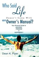 Who Said Life Doesn't Come with an Owner's Manual?: Your Personal Guide to Success, Freedom & Happiness!!! di Dean K. Piper edito da AUTHORHOUSE