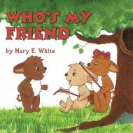 Who's My Friend di Mary E. White edito da Mary White