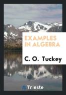 Examples in Algebra di C. O. Tuckey edito da Trieste Publishing