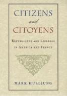 Citizens & Citoyens - Republicans & Liberals in America & France di Mark Hulliung edito da Harvard University Press