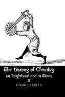 The History of Chivalry or Knighthood and Its Times di Charles Mills edito da Routledge