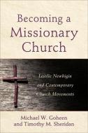 Becoming A Missionary Church di Michael W. Goheen, Timothy M. Sheridan edito da Baker Publishing Group
