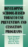 Developing School-Based Tobacco Use Prevention and Cessation Programs di Steve Sussman, Clyde W. Dent, Dee Burton edito da SAGE PUBN