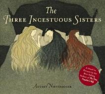The Three Incestuous Sisters: An Illustrated Novel di Audrey Niffenegger edito da ABRAMS