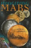 Imagining Mars: A Literary History di Robert Crossley edito da WESLEYAN UNIV PR