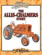 The Allis-Chalmers Story di Charles H. Wendel edito da Krause Publications