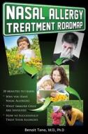 Nasal Allergy Treatment Roadmap: 30 Minutes to Learn: Why You Have Allergies, What Immnue Cells Are Involved, and How to Sucessfully Treat Your Allerg di Benoit Tano, Dr Benoit Tano MD Phd edito da Integrative Medical Press LLC