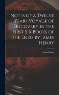 Notes Of A Twelve Years Voyage Of Discovery In The First Six Books Of The Eneis By James Henry edito da Legare Street Press
