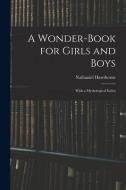 A WONDER-BOOK FOR GIRLS AND BOYS : WITH di NATHANIEL HAWTHORNE edito da LIGHTNING SOURCE UK LTD