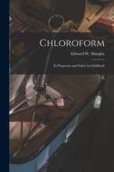 Chloroform: Its Properties and Safety in Childbirth edito da LIGHTNING SOURCE INC