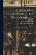 History of Europe, Ancient and Medieval: Earliest Man, the Orient, Greece and Rome di James Harvey Robinson, James Henry Breasted edito da LEGARE STREET PR