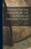Rhymes for the Nursery. By the Authors of 'Original Poems' di Ann Taylor edito da LEGARE STREET PR