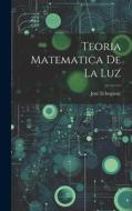 Teoria Matematica De La Luz di José Echegaray edito da LEGARE STREET PR