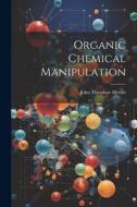 Organic Chemical Manipulation di John Theodore Hewitt edito da LEGARE STREET PR
