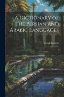 A Dictionary of the Persian and Arabic Languages: 1 di Joseph Barretto edito da LEGARE STREET PR