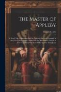 The Master of Appleby: A Novel Tale Concerning Itself in Part with the Great Struggle in the Two Carolinas; but Chiefly with the Adventures T di Francis Lynde edito da LEGARE STREET PR