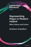Representing Magic In Modern Ireland di Andrew Sneddon edito da Cambridge University Press