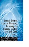 General Election Laws Of Minnesota Including The Primary Election Law And Other Acts ... di Minnesota Secretary O Julius a Schmahl edito da Bibliolife