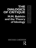 The Dialogics Of Critique di Michael Gardiner edito da Taylor & Francis Ltd