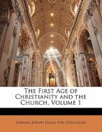 The First Age Of Christianity And The Church, Volume 1 di Johann Joseph Ignaz Von Dllinger edito da Bibliobazaar, Llc