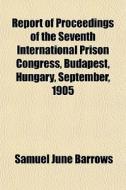 Report Of Proceedings Of The Seventh International Prison Congress, Budapest, Hungary, September, 1905 di Samuel June Barrows edito da General Books Llc