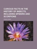 Curious Facts in the History of Insects, Including Spiders and Scorpions di Frank Cowan edito da Rarebooksclub.com
