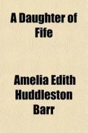 A Daughter Of Fife di Amelia Edith Huddleston Barr edito da General Books