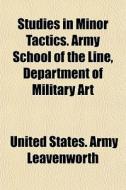 Studies In Minor Tactics. Army School Of di United Leavenworth edito da General Books