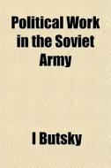 Political Work In The Soviet Army di I Butsky edito da General Books Llc