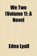 We Two Volume 1 ; A Novel di Edna Lyall edito da Lightning Source Uk Ltd