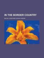 In The Border Country di Josephine Dodge Daskam Bacon edito da General Books Llc