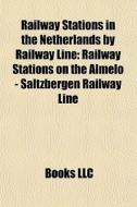 Railway Stations In The Netherlands By Railway Line: Railway Stations On The Almelo - Saltzbergen Railway Line edito da Books Llc