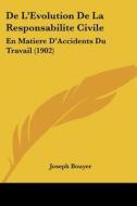 de L'Evolution de La Responsabilite Civile: En Matiere D'Accidents Du Travail (1902) di Joseph Bouyer edito da Kessinger Publishing