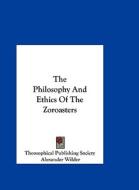 The Philosophy and Ethics of the Zoroasters di Publish Theosophical Publishing Society, Alexander Wilder, Theosophical Publishing Society edito da Kessinger Publishing