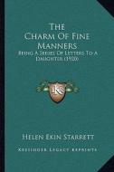 The Charm of Fine Manners: Being a Series of Letters to a Daughter (1920) di Helen Ekin Starrett edito da Kessinger Publishing