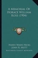 A Memorial of Horace William Rose (1904) di Harry Wade Hicks edito da Kessinger Publishing