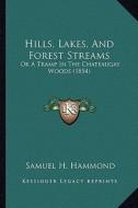 Hills, Lakes, and Forest Streams: Or a Tramp in the Chateaugay Woods (1854) di Samuel H. Hammond edito da Kessinger Publishing