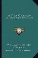In New Granada: Or Heroes and Patriots (1879) di William Henry Giles Kingston edito da Kessinger Publishing