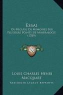 Essai: Ou Recueil de Memoires Sur Plusieurs Points de Mineralogie (1789) di Louis Charles Henri Macquart edito da Kessinger Publishing